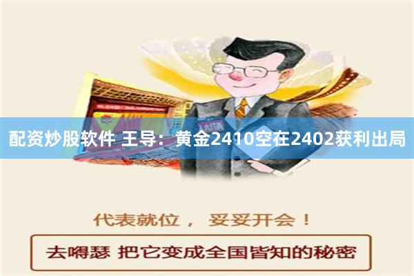 配资炒股软件 王导：黄金2410空在2402获利出局